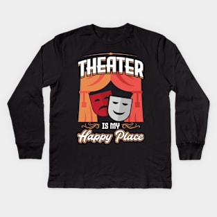 Theater Is My Happy Place - Theatre Kids Long Sleeve T-Shirt